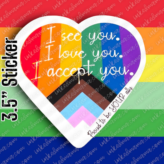 #21 - I see you. I love you. I accept you. Proud to be your ally - PRIDE STICKER