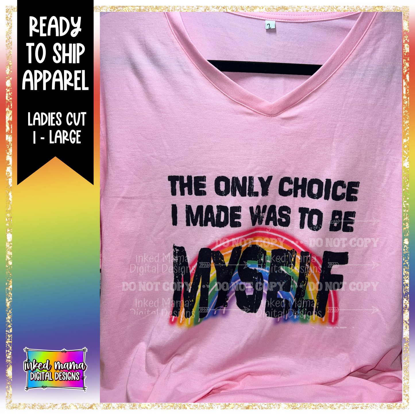 THE ONLY CHOICE I MADE WAS TO BE MYSELF | LADIES CUT LARGE PRIDE T-SHIRT | Ready to Ship Apparel