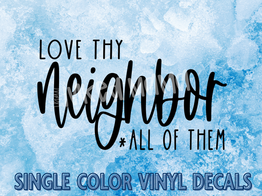 Love thy Neighbor *all of them | Single Color Vinyl Decal