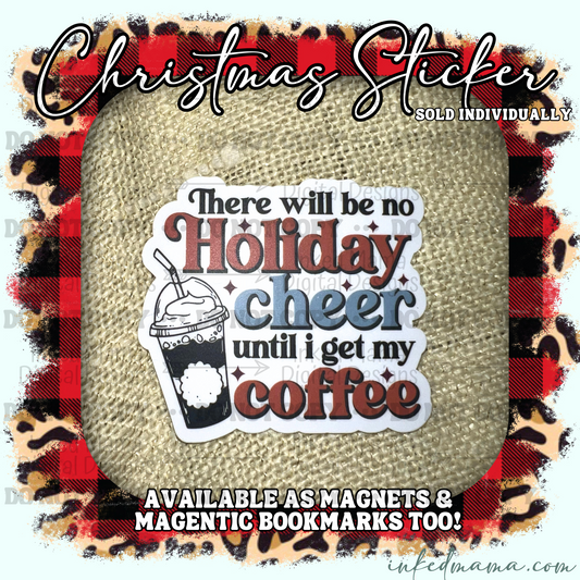 There will be no Holiday Cheer until I get my coffee - Vinyl Sticker | Magnet | Magnetic Bookmark
