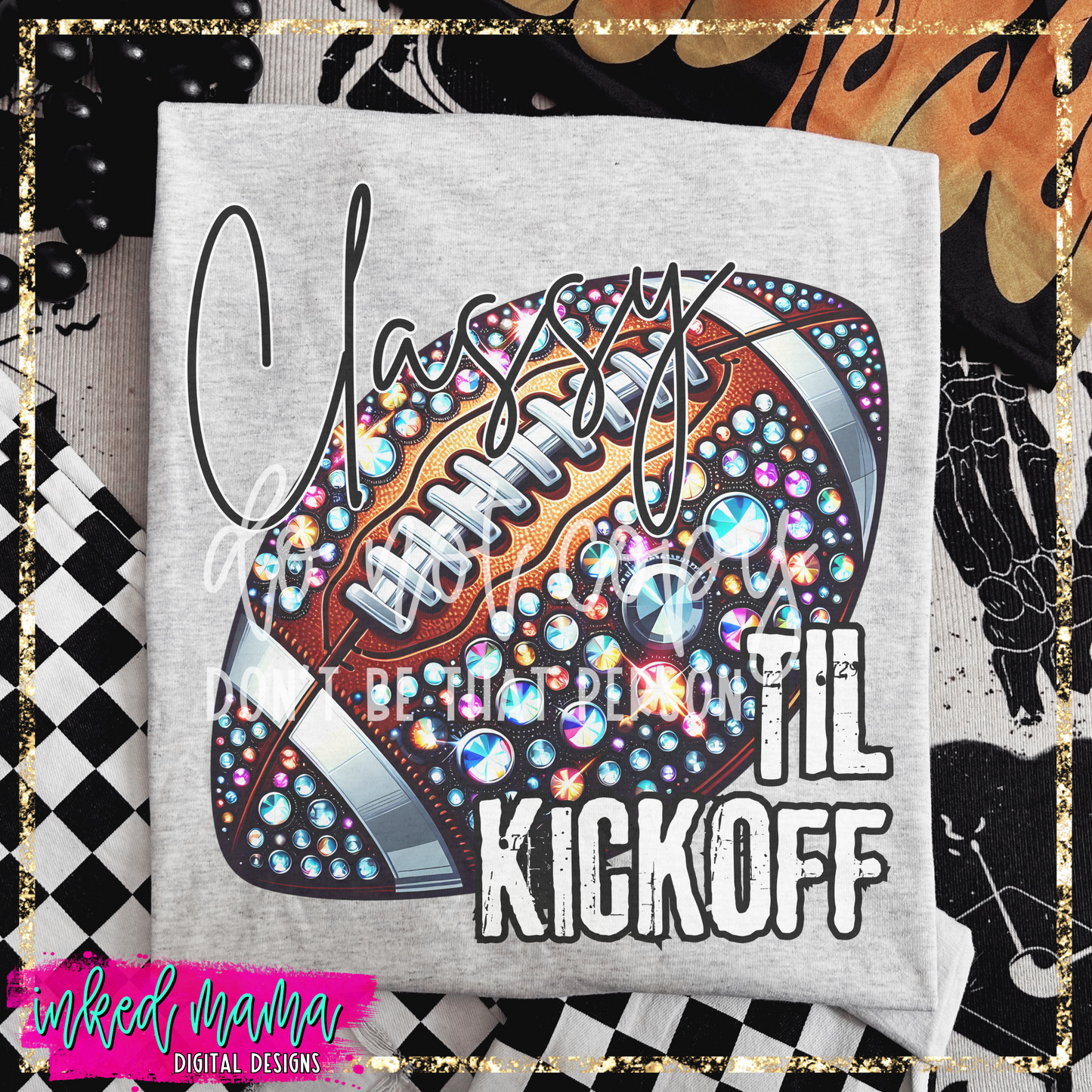 Classy Til Kickoff | Sublimated Created to Order Apparel