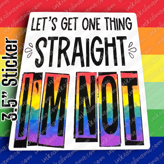 #16 - Let's get one thing straight I'm not - PRIDE STICKER