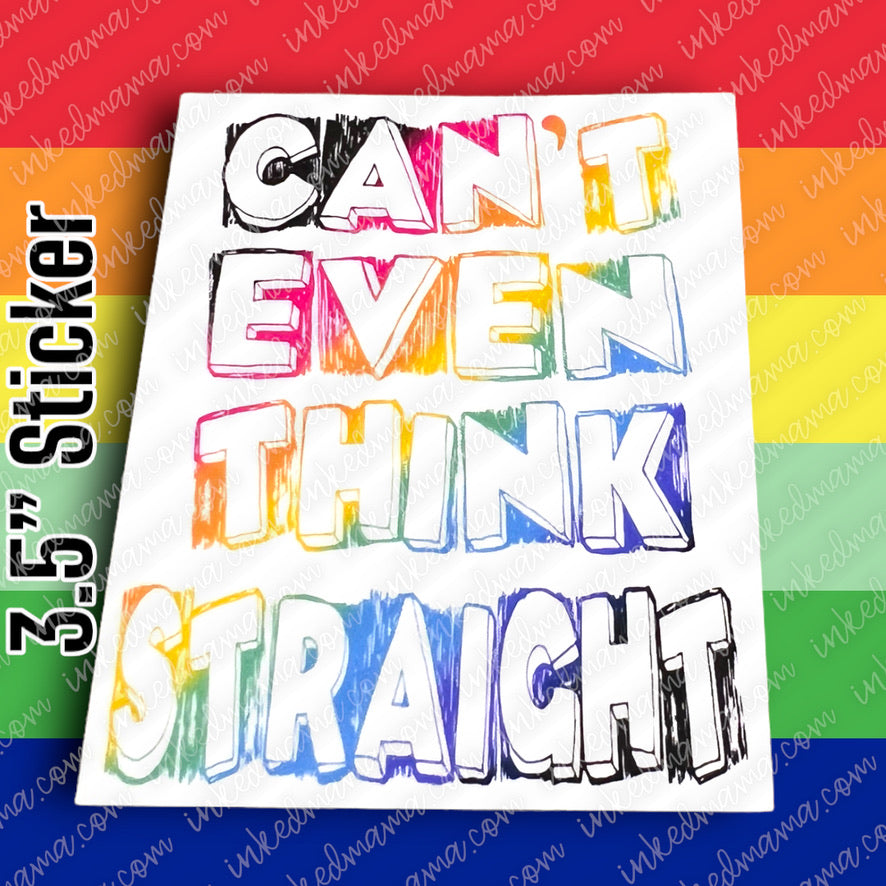 #26 - Can't even think Straight - PRIDE STICKER