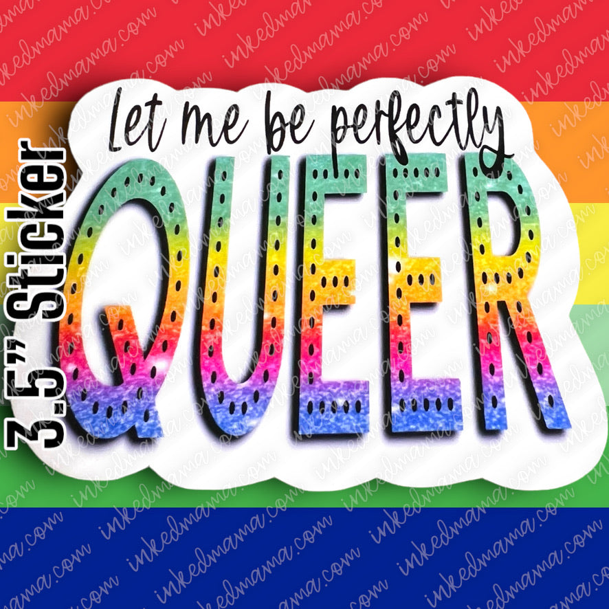 #11 - Let me be perfectly queer - PRIDE STICKER