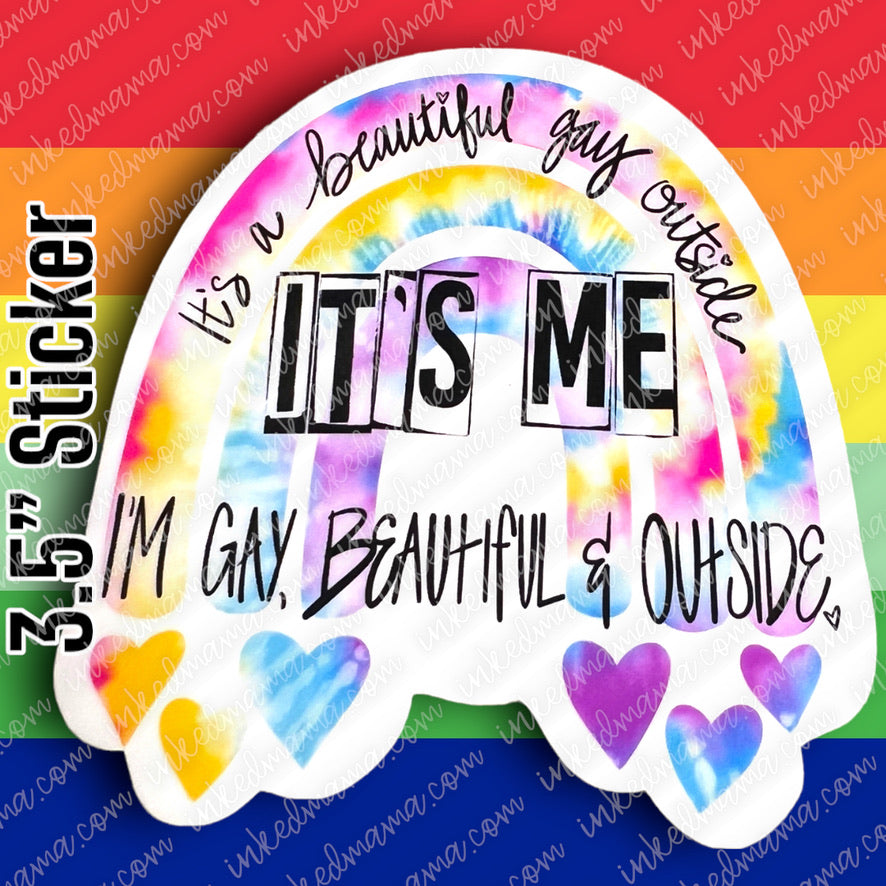 #15 - I'ts a beautiful gay outside. It's me. I'm gay, beautiful & outside - PRIDE STICKER
