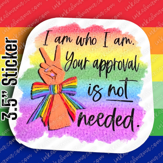#17 - I am who I am. Your approval is not needed - PRIDE STICKER